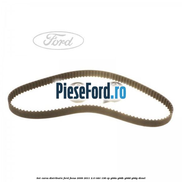 Set curea distributie Ford Focus 2008-2011 2.0 TDCi 136 cp G6DA, G6DB, G6DD, G6DG diesel