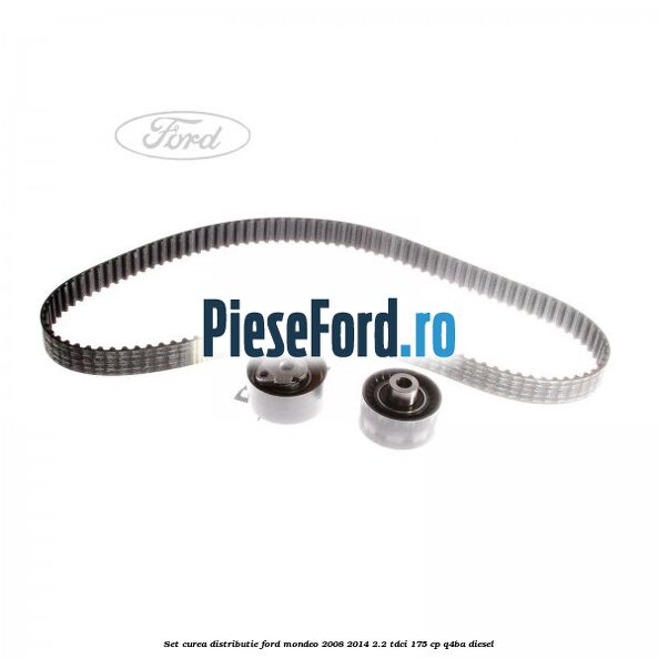 Set curea distributie Ford Mondeo 2008-2014 2.2 TDCi 175 cp Q4BA diesel