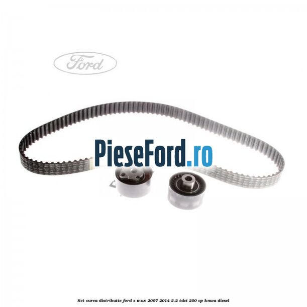 Set curea distributie Ford S-Max 2007-2014 2.2 TDCi 200 cp KNWA diesel