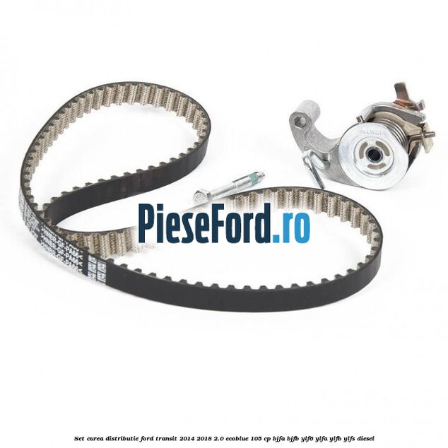 Set curea distributie Ford Transit 2014-2018 2.0 EcoBlue 105 cp BJFA, BJFB, YLF6, YLFA, YLFB, YLFS diesel