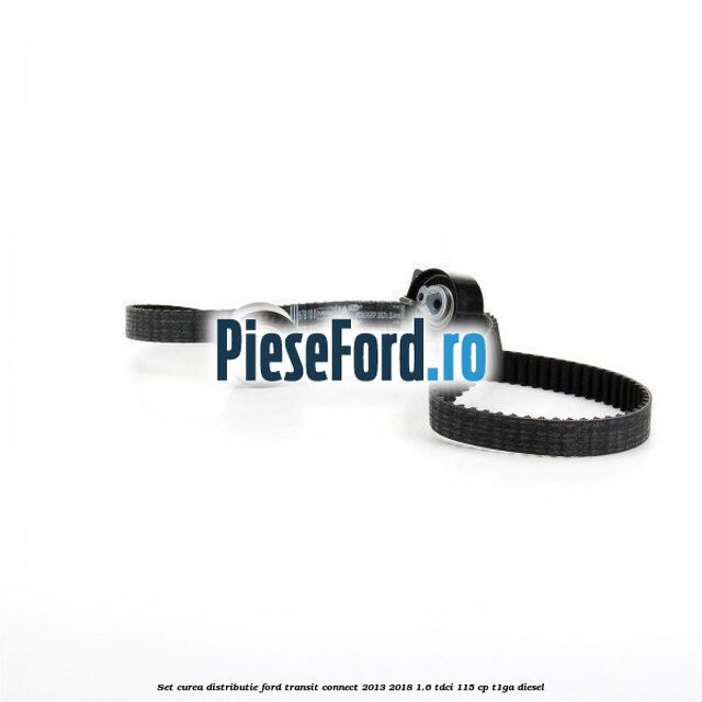 Set curea distributie Ford Transit Connect 2013-2018 1.6 TDCi 115 cp T1GA diesel