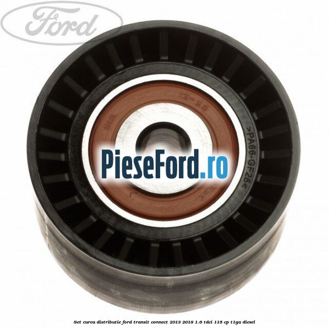 Set curea distributie Ford Transit Connect 2013-2018 1.6 TDCi 115 cp T1GA diesel