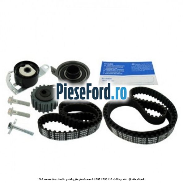 Set curea distributie ghidaj fix Ford Escort 1995-1998 1.8 D 60 cp RTE, RTF, RTH diesel