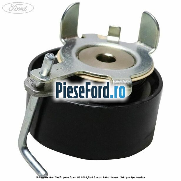 Set curea distributie pana in an 09/2013 Ford B-Max 1.0 EcoBoost 120 cp M1JA benzina
