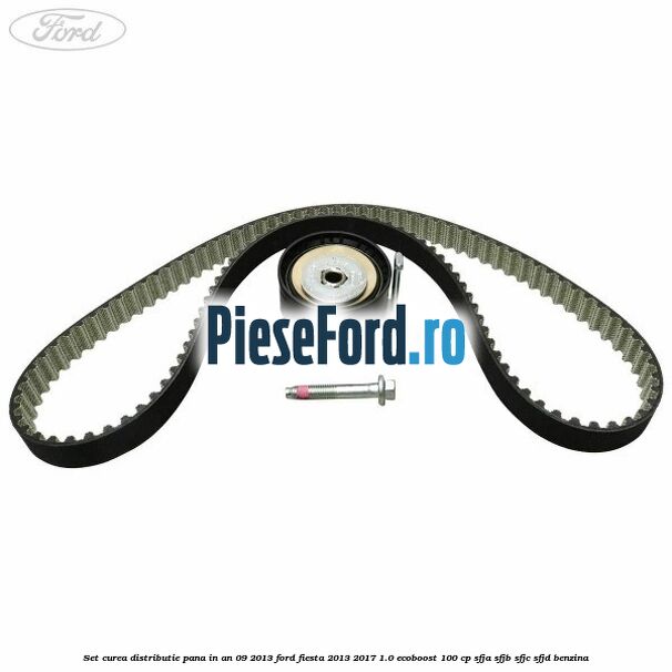 Set curea distributie pana in an 09/2013 Ford Fiesta 2013-2017 1.0 EcoBoost 100 cp Set curea distributie pana in an 09/2013 Ford Fiesta 2013-2017 1.0 EcoBoost 100 cp SFJA, SFJB, SFJC, SFJD benzina