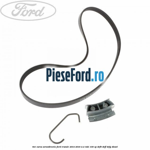 Set curea servodirectie Ford Transit 2014-2018 2.2 TDCi 100 cp