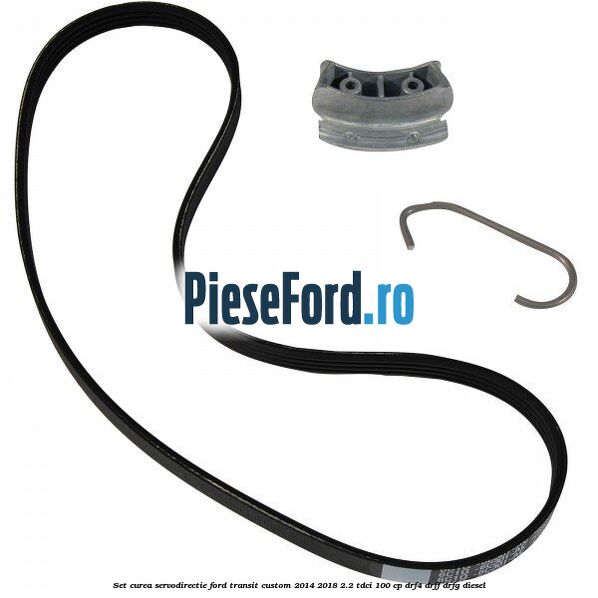 Set curea servodirectie Ford Transit Custom 2014-2018 2.2 TDCi 100 cp DRF4, DRFF, DRFG diesel