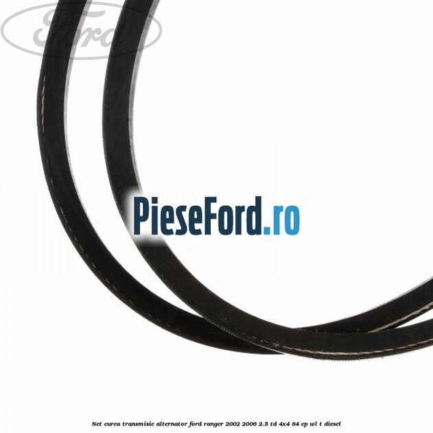 Set curea transmisie alternator Ford Ranger 2002-2006 2.5 TD 4x4 84 cp WL-T diesel