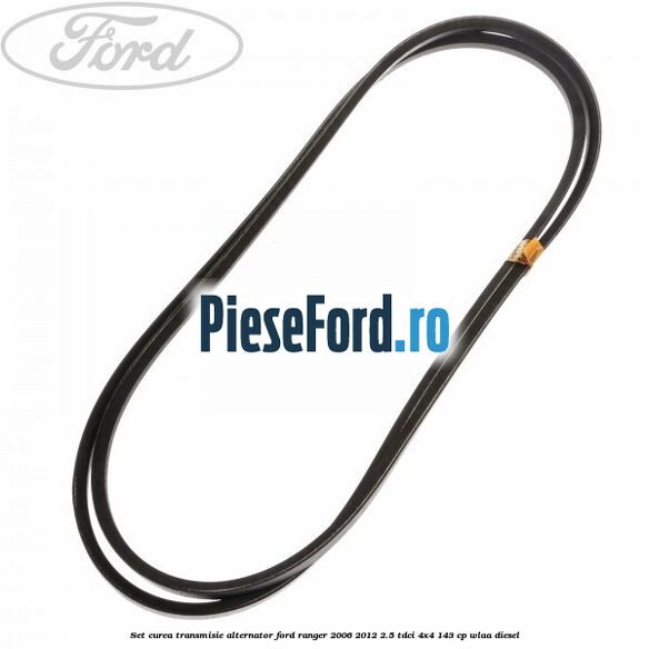 Set curea transmisie alternator Ford Ranger 2006-2012 2.5 TDCi 4x4 143 cp WLAA diesel