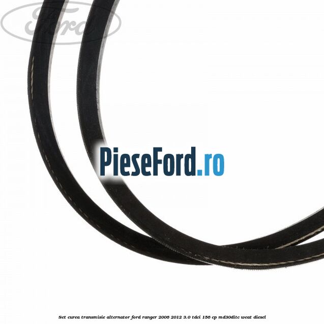 Set curea transmisie alternator Ford Ranger 2006-2012 3.0 TDCi 156 cp MD30DITC, WEAT diesel