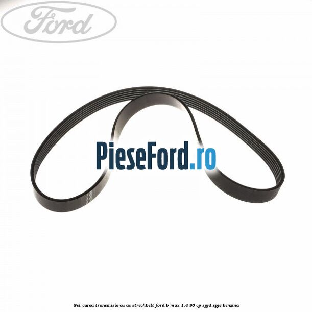 Set curea transmisie cu AC strechbelt Ford B-Max 1.4 90 cp SPJD, SPJE benzina
