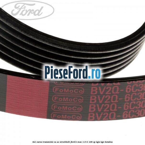 Set curea transmisie cu AC strechbelt Ford B-Max 1.6 Ti 105 cp IQJA, IQJC benzina
