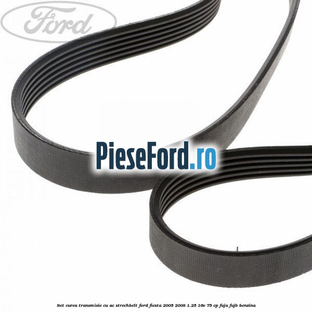 Set curea transmisie cu AC strechbelt Ford Fiesta 2005-2008 1.25 16V 75 cp FUJA, FUJB benzina