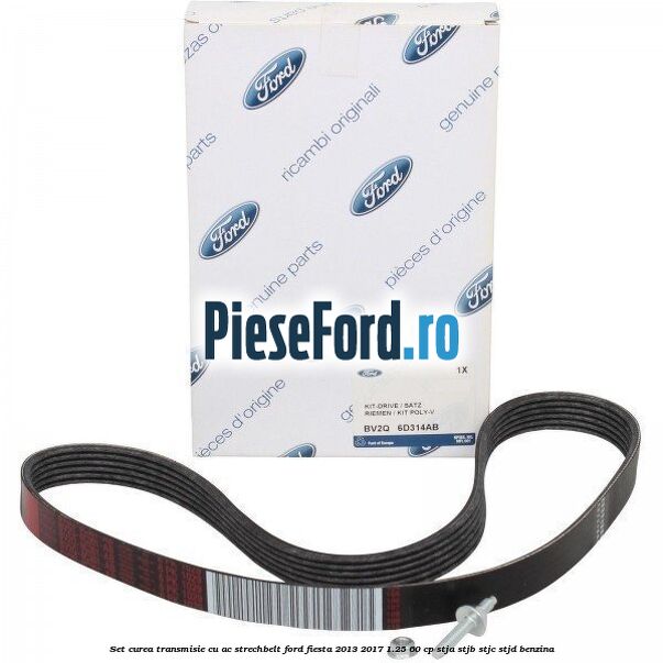Set curea transmisie cu AC strechbelt Ford Fiesta 2013-2017 1.25 60 cp STJA, STJB, STJC, STJD benzina