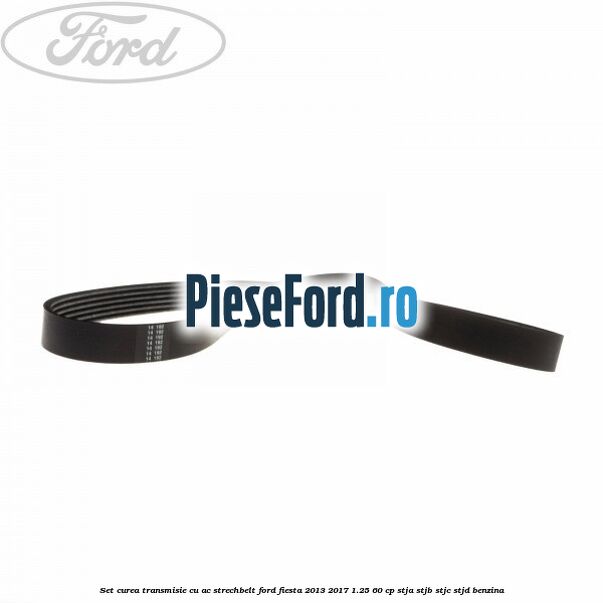 Set curea transmisie cu AC strechbelt Ford Fiesta 2013-2017 1.25 60 cp STJA, STJB, STJC, STJD benzina