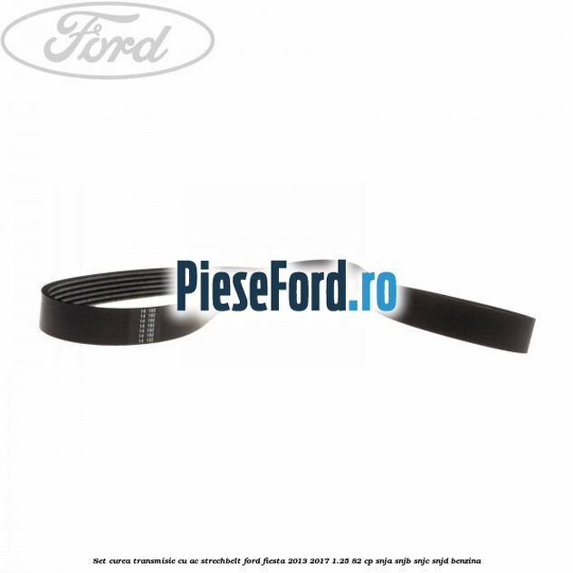 Set curea transmisie cu AC strechbelt Ford Fiesta 2013-2017 1.25 82 cp SNJA, SNJB, SNJC, SNJD benzina