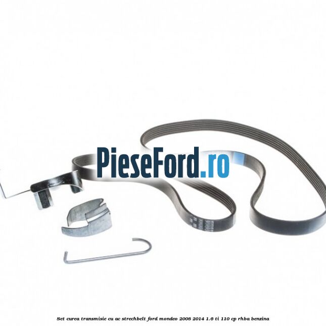 Set curea transmisie cu AC strechbelt Ford Mondeo 2008-2014 1.6 Ti 110 cp RHBA benzina