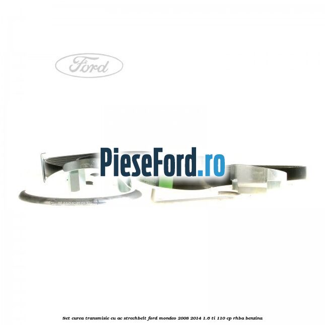 Set curea transmisie cu AC strechbelt Ford Mondeo 2008-2014 1.6 Ti 110 cp RHBA benzina