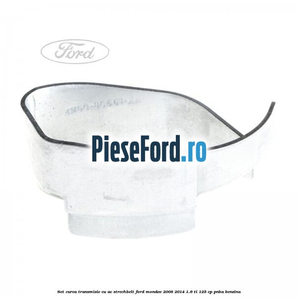 Set curea transmisie cu AC strechbelt Ford Mondeo 2008-2014 1.6 Ti 125 cp Set curea transmisie cu AC strechbelt Ford Mondeo 2008-2014 1.6 Ti 125 cp PNBA benzina