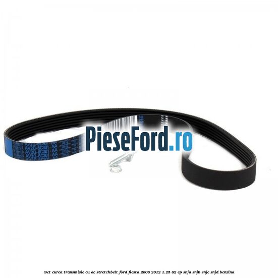 Set curea transmisie cu AC stretchbelt Ford Fiesta 2008-2012 1.25 82 cp SNJA, SNJB, SNJC, SNJD benzina