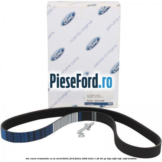 Set curea transmisie cu AC stretchbelt Ford Fiesta 2008-2012 1.25 82 cp SNJA, SNJB, SNJC, SNJD benzina
