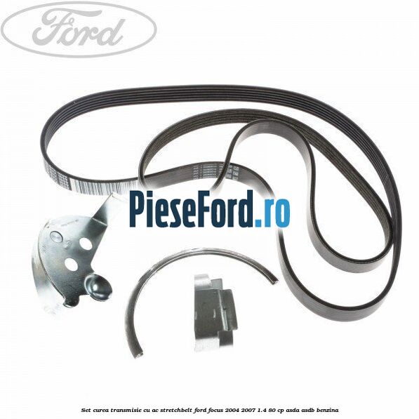 Set curea transmisie cu AC stretchbelt Ford Focus 2004-2007 1.4 80 cp ASDA, ASDB benzina