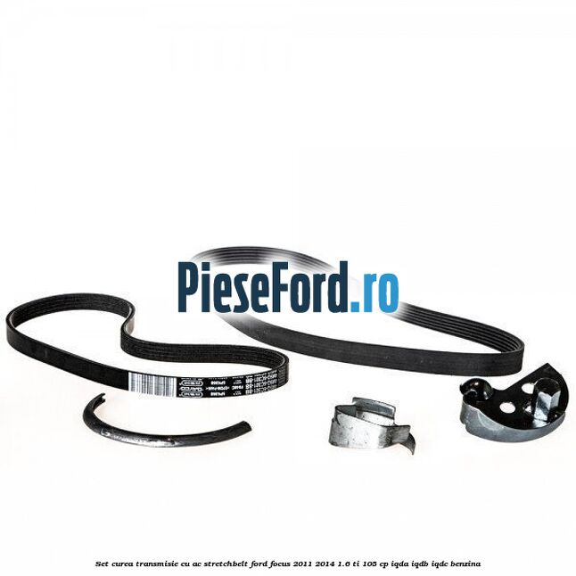 Set curea transmisie cu AC stretchbelt Ford Focus 2011-2014 1.6 Ti 105 cp IQDA, IQDB, IQDC benzina