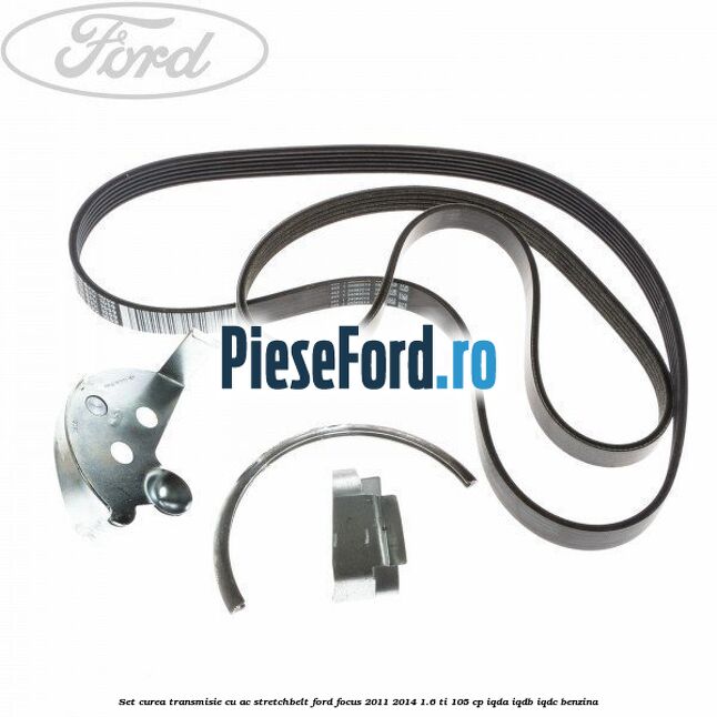 Set curea transmisie cu AC stretchbelt Ford Focus 2011-2014 1.6 Ti 105 cp IQDA, IQDB, IQDC benzina