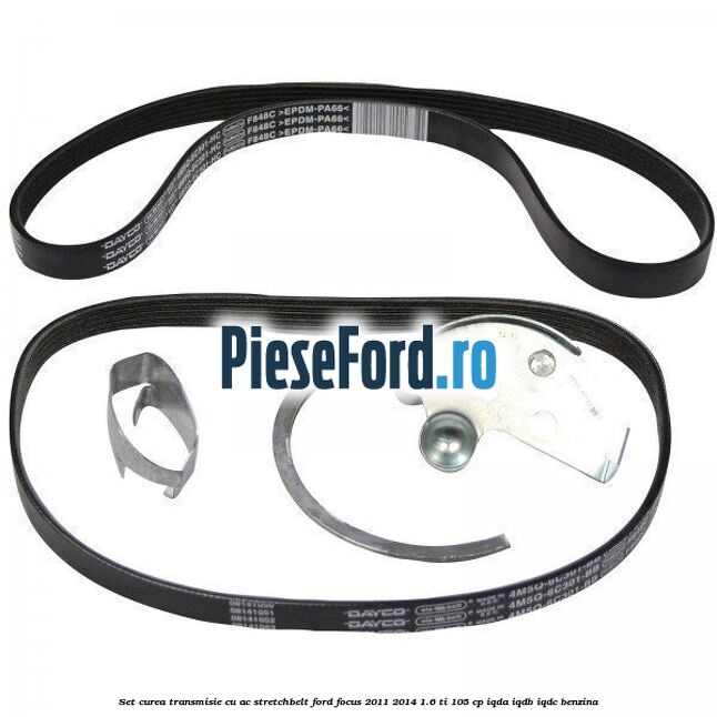 Set curea transmisie cu AC stretchbelt Ford Focus 2011-2014 1.6 Ti 105 cp IQDA, IQDB, IQDC benzina