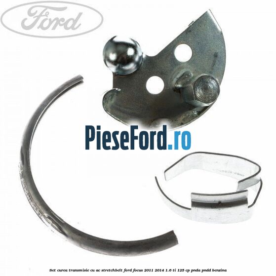 Set curea transmisie cu AC stretchbelt Ford Focus 2011-2014 1.6 Ti 125 cp PNDA, PNDD benzina