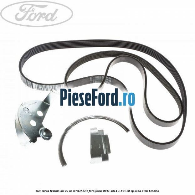 Set curea transmisie cu AC stretchbelt Ford Focus 2011-2014 1.6 Ti 85 cp Set curea transmisie cu AC stretchbelt Ford Focus 2011-2014 1.6 Ti 85 cp XTDA, XTDB benzina