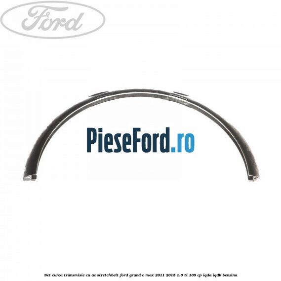 Set curea transmisie cu AC stretchbelt Ford Grand C-Max 2011-2015 1.6 Ti 105 cp IQDA, IQDB benzina