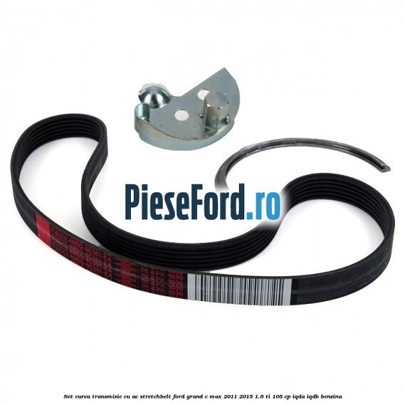 Set curea transmisie cu AC stretchbelt Ford Grand C-Max 2011-2015 1.6 Ti 105 cp IQDA, IQDB benzina