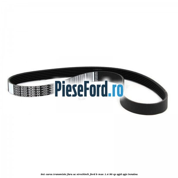Set curea transmisie fara AC strechbelt Ford B-Max 1.4 90 cp SPJD, SPJE benzina