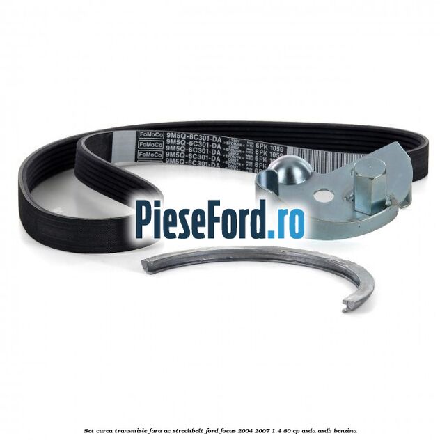Set curea transmisie fara AC strechbelt Ford Focus 2004-2007 1.4 80 cp ASDA, ASDB benzina