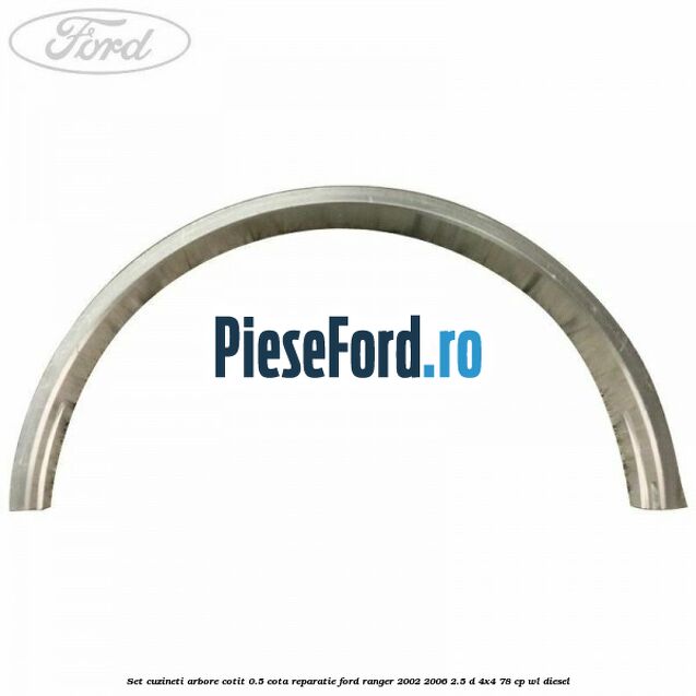 Set cuzineti arbore cotit 0.5 cota reparatie Ford Ranger 2002-2006 2.5 D 4x4 78 cp WL diesel