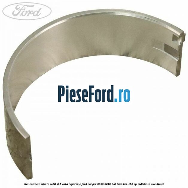 Set cuzineti arbore cotit 0.5 cota reparatie Ford Ranger 2006-2012 3.0 TDCi 4x4 156 cp MD30DITC, WEC diesel
