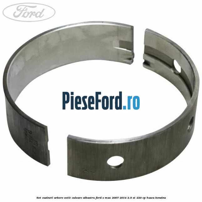 Set cuzineti arbore cotit culoare albastru Ford S-Max 2007-2014 2.5 ST 220 cp HUWA benzina