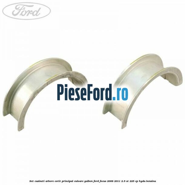 Set cuzineti arbore cotit principal culoare galben Ford Focus 2008-2011 2.5 ST 225 cp HYDA benzina