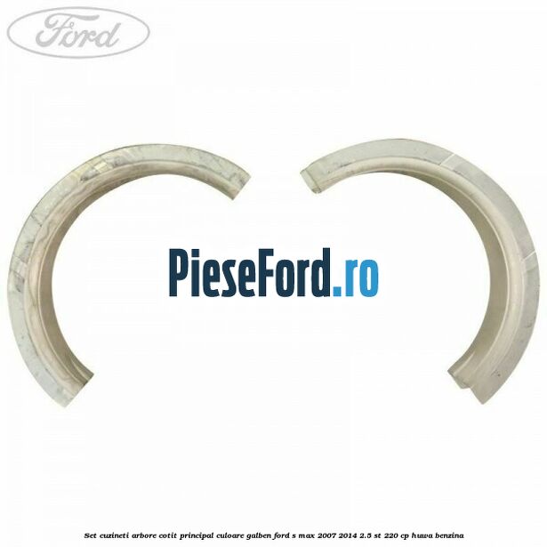 Set cuzineti arbore cotit principal culoare galben Ford S-Max 2007-2014 2.5 ST 220 cp Set cuzineti arbore cotit principal culoare galben Ford S-Max 2007-2014 2.5 ST 220 cp HUWA benzina