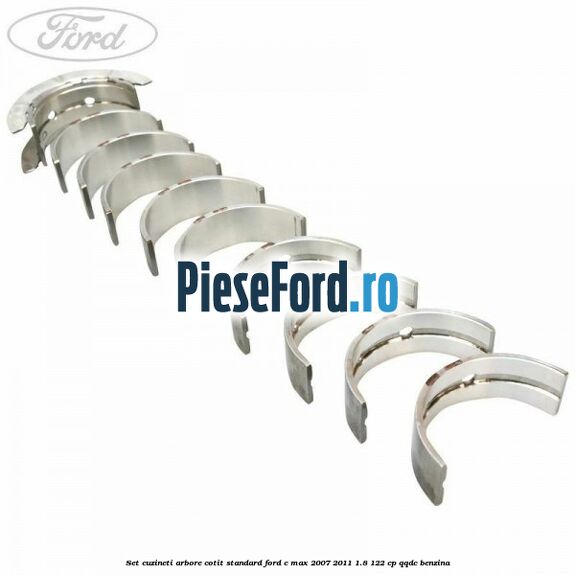 Set cuzineti arbore cotit standard Ford C-Max 2007-2011 1.8 122 cp QQDC benzina