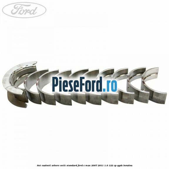 Set cuzineti arbore cotit standard Ford C-Max 2007-2011 1.8 122 cp Set cuzineti arbore cotit standard Ford C-Max 2007-2011 1.8 122 cp QQDC benzina