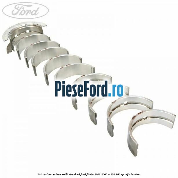 Set cuzineti arbore cotit standard Ford Fiesta 2002-2005 ST150 150 cp N4JB benzina