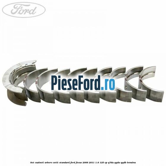 Set cuzineti arbore cotit standard Ford Focus 2008-2011 1.8 125 cp Q7DA, QQDA, QQDB benzina