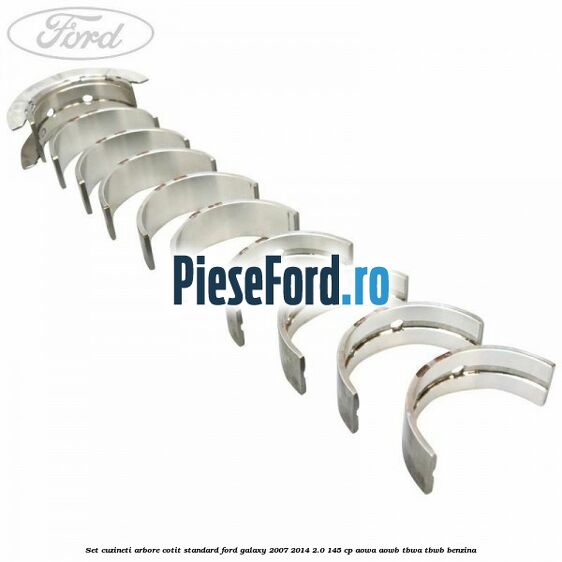Set cuzineti arbore cotit standard Ford Galaxy 2007-2014 2.0 145 cp AOWA, AOWB, TBWA, TBWB benzina
