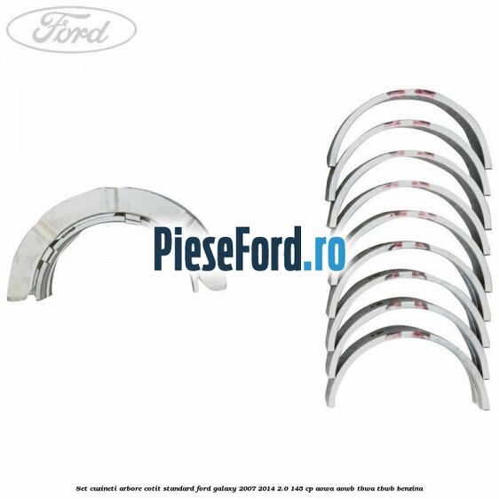 Set cuzineti arbore cotit standard Ford Galaxy 2007-2014 2.0 145 cp Set cuzineti arbore cotit standard Ford Galaxy 2007-2014 2.0 145 cp AOWA, AOWB, TBWA, TBWB benzina