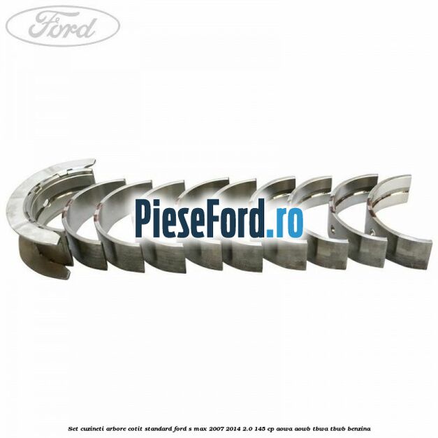 Set cuzineti arbore cotit standard Ford S-Max 2007-2014 2.0 145 cp AOWA, AOWB, TBWA, TBWB benzina