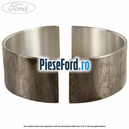 Set cuzineti biela cota reparatie 0.25 mm Ford Focus 2008-2011 2.5 ST 225 cp HYDA benzina