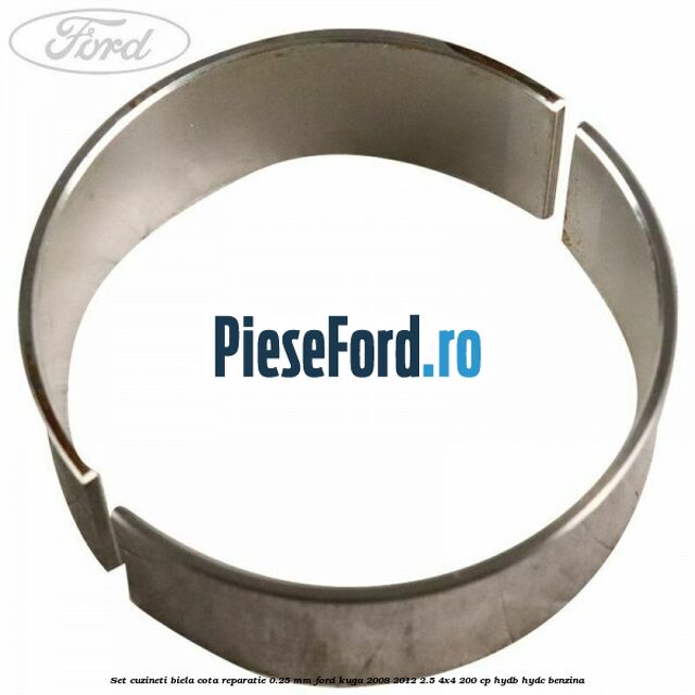 Set cuzineti biela cota reparatie 0.25 mm Ford Kuga 2008-2012 2.5 4x4 200 cp HYDB, HYDC benzina