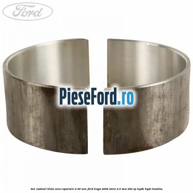 Set cuzineti biela cota reparatie 0.25 mm Ford Kuga 2008-2012 2.5 4x4 200 cp HYDB, HYDC benzina
